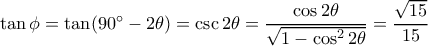 \tan \phi=\tan (90^{\circ}-2\theta)=\csc 2\theta=\dfrac{\cos 2\theta}{\sqrt{1-\cos^2 2\theta}}=\dfrac{\sqrt {15}}{15}