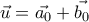 \vec{u}=\vec{a_{0}}+\vec{b_{0}}