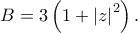 B = 3\left( 1+ \left|z\right|^2\right). B = 3\left( 1+ \left|z\right|^2\right).
