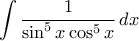  \displaystyle{\int  \dfrac {1}{\sin ^5 x\cos ^5 x} \, dx