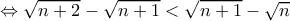 \Leftrightarrow \sqrt{n+2}-\sqrt{n+1}<\sqrt{n+1}-\sqrt n \Leftrightarrow \sqrt{n+2}-\sqrt{n+1}<\sqrt{n+1}-\sqrt n