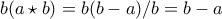 b(a \star b) = b(b-a)/b = b-a