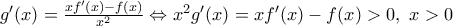 {g}'(x)=\frac{x{f}'(x)-f(x)}{{{x}^{2}}}\Leftrightarrow {{x}^{2}}{g}'(x)=x{f}'(x)-f(x)>0,\,\,x>0