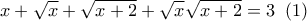 x + \sqrt x + \sqrt {x + 2} + \sqrt x \sqrt {x + 2} = 3\;\;(1) x + \sqrt x + \sqrt {x + 2} + \sqrt x \sqrt {x + 2} = 3\;\;(1)