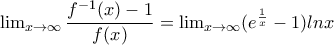 \lim_{x\rightarrow \infty }\dfrac{f^{-1}(x)-1}{f(x)}=\lim_{x\rightarrow \infty }(e^{\frac{1}{x}}-1)lnx