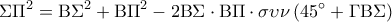 \displaystyle \Sigma {\Pi ^2} = {\rm B}{\Sigma ^2} + {\rm B}{\Pi ^2} - 2{\rm B}\Sigma  \cdot {\rm B}\Pi  \cdot \sigma \upsilon \nu \left( {45^\circ  + \Gamma {\rm B}\Sigma  } \right)