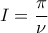 \displaystyle{I=\frac{\pi}{\nu}}