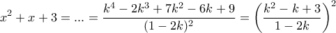 \displaystyle{x^2+x+3=...=\frac {k^4-2k^3+7k^2-6k+9}{(1-2k)^2}=\left(\frac {k^2-k+3}{1-2k}\right)^2}