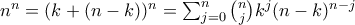 n^n=(k+(n-k))^n =\sum_{j=0}^{n}\binom{n}{j}k^j(n-k)^{n-j} n^n=(k+(n-k))^n =\sum_{j=0}^{n}\binom{n}{j}k^j(n-k)^{n-j}