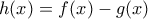 \displaystyle{h(x) = f(x) - g(x)}