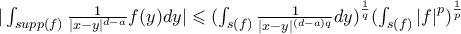  |\int_{supp(f)} \frac{1}{|x-y|^{d-a}} f(y)dy | \leqslant ({\int_{s(f)} \frac{1}{|x-y|^{(d-a)q}}dy })^{\frac{1}{q}} (\int_{s(f)} {|f|}^{p})^{\frac{1}{p}} 