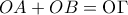 \displaystyle{OA + OB = {\rm O}\Gamma }