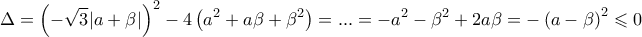 \displaystyle{\displaystyle  
\Delta  = \left( { - \sqrt 3 |a + \beta |} \right)^2  - 4\left( {a^2  + a\beta  + \beta ^2 } \right) = ... =  - a^2  - \beta ^2  + 2a\beta  =  - \left( {a - \beta } \right)^2  \leqslant 0 
}
