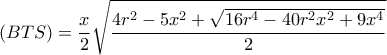 \displaystyle (BTS) = \frac{x}{2}\sqrt {\frac{{4{r^2} - 5{x^2} + \sqrt {16{r^4} - 40{r^2}{x^2} + 9{x^4}} }}{2}} 