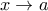 x\rightarrow a x\rightarrow a