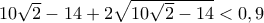 10\sqrt{2}-14+2\sqrt{10\sqrt{2}-14}<0,9
