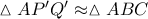 \vartriangle AP'Q' \approx \vartriangle ABC
