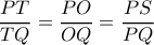 \dfrac{PT}{TQ} = \dfrac{PO}{OQ}= \dfrac{PS}{PQ} 