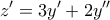 \displaystyle{z'=3y'+2y''}