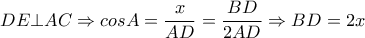DE \bot AC \Rightarrow cosA= \dfrac{x}{AD}= \dfrac{BD}{2AD} \Rightarrow BD=2x  
