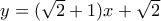 y=(\sqrt{2}+1)x+\sqrt{2}