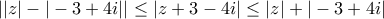 \displaystyle{||z|-|-3+4i|| \leq |z+3-4i| \leq |z|+|-3+4i|}