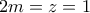 2m=z=1