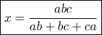 \boxed {x= \dfrac {abc}{ab+bc+ca}}