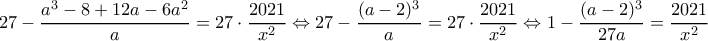 27-\dfrac{a^3-8+12a-6a^2}{a}=27\cdot \dfrac{2021}{x^2}\Leftrightarrow 27-\dfrac{(a-2)^3}{a}=27\cdot \dfrac{2021}{x^2}\Leftrightarrow 1-\dfrac{(a-2)^3}{27a}=\dfrac{2021}{x^2}