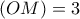 \displaystyle{(OM)=3}