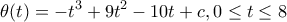 \displaystyle{\theta (t) =  - {t^3} + 9{t^2} - 10t + c,0 \le t \le 8}
