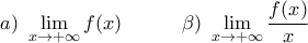 \displaystyle{a)~ \lim_{x\rightarrow +\infty}f(x)~~~~~~~~~\beta)~ \lim_{x\rightarrow +\infty}\frac{f(x)}{x}}