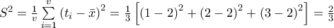 {{S}^{2}}=\frac{1}{v}\sum\limits_{i=1}^{v}{{{\left( {{t}_{i}}-\bar{x} \right)}^{2}}}=\frac{1}{3}\left[ {{\left( 1-2 \right)}^{2}}+{{\left( 2-2 \right)}^{2}}+{{\left( 3-2 \right)}^{2}} \right]=\frac{2}{3}