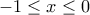 \displaystyle{-1\leq x\leq 0}