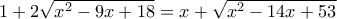 1 + 2 \sqrt{x^2 - 9x + 18} = x + \sqrt{x^2 - 14x + 53}