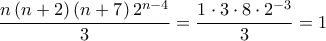\displaystyle{\frac{{n\left( {n + 2} \right)\left( {n + 7} \right){2^{n - 4}}}}{3} = \frac{{1 \cdot 3 \cdot 8 \cdot {2^{ - 3}}}}{3} = 1}