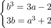 \begin{cases} b^3= 3a-2 \\ 3b=a^3+2 \end{cases} \begin{cases} b^3= 3a-2 \\ 3b=a^3+2 \end{cases}