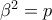 \beta ^{2}=p