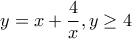 \displaystyle{ 
y = x + \frac{4}{x},y \ge 4 
}