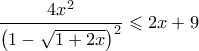 \displaystyle{\dfrac{4x^2}{\left(1-\sqrt{1+2x}\right)^2}\leqslant 2x+9}
