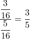 \dfrac{\dfrac{3}{16}}{\dfrac{5}{16}}=\dfrac{3}{5}