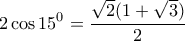 \displaystyle{2\cos 15^0=\frac{\sqrt{2}(1+\sqrt{3})}{2}}