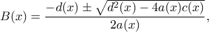 \displaystyle{B(x)=\frac{-d(x)\pm \sqrt{d^2(x)-4 a(x) c(x)}}{2 a(x)},}