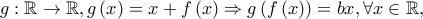 g:\mathbb{R} \to \mathbb{R},g\left( x \right) = x + f\left( x \right) \Rightarrow g\left( {f\left( x \right)} \right) = bx,\forall x \in \mathbb{R},
