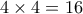 4 \times 4=16