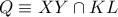 Q\equiv XY\cap KL Q\equiv XY\cap KL