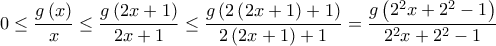 \displaystyle{0 \le \frac{{g\left( x \right)}}{x} \le \frac{{g\left( {2x + 1} \right)}}{{2x + 1}} \le \frac{{g\left( {2\left( {2x + 1} \right) + 1} \right)}}{{2\left( {2x + 1} \right) + 1}} = \frac{{g\left( {{2^2}x + {2^2} - 1} \right)}}{{{2^2}x + {2^2} - 1}}}