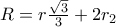 R =r\frac {\sqrt 3}{3} + 2r_2