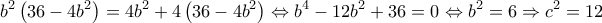 \displaystyle 
b^2 \left( {36 - 4b^2 } \right) = 4b^2  + 4\left( {36 - 4b^2 } \right) \Leftrightarrow b^4  - 12b^2  + 36 = 0 \Leftrightarrow b^2  = 6 \Rightarrow c^2  = 12