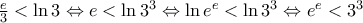 \frac{e}{3}<\ln 3\Leftrightarrow e<\ln {{3}^{3}}\Leftrightarrow \ln {{e}^{e}}<\ln {{3}^{3}}\Leftrightarrow {{e}^{e}}<{{3}^{3}}